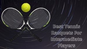 Best Tennis Racquet for Intermediate Players