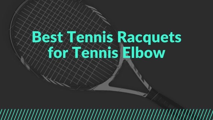 Best Tennis Racquets for Tennis Elbow