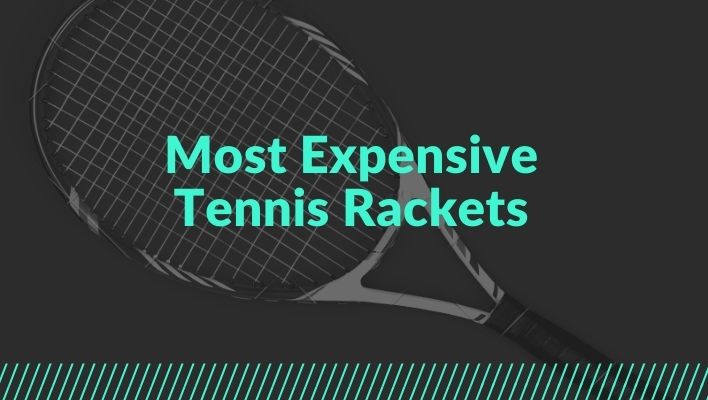 Most Expensive Tennis Rackets